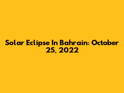 Solar Eclipse In Bahrain: October 25, 2022