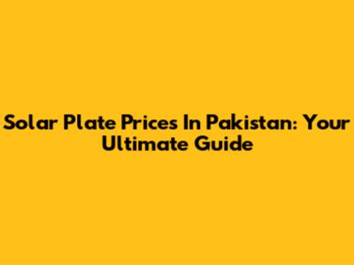 Solar Plate Prices In Pakistan: Your Ultimate Guide