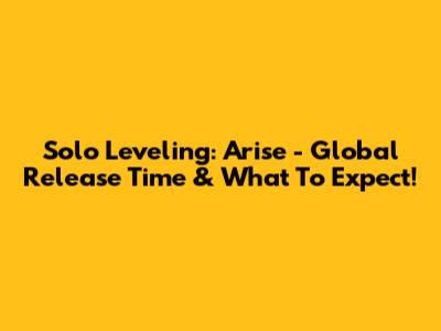 Solo Leveling: Arise - Global Release Time & What To Expect!