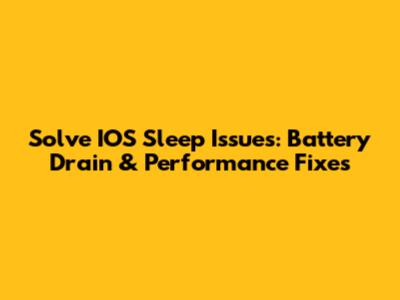Solve IOS Sleep Issues: Battery Drain & Performance Fixes