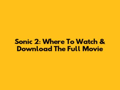 Sonic 2: Where To Watch & Download The Full Movie