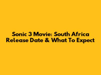 Sonic 3 Movie: South Africa Release Date & What To Expect