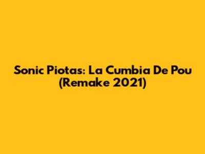 Sonic Piotas: La Cumbia De Pou (Remake 2021)
