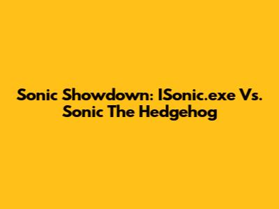 Sonic Showdown: ISonic.exe Vs. Sonic The Hedgehog