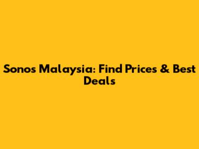 Sonos Malaysia: Find Prices & Best Deals
