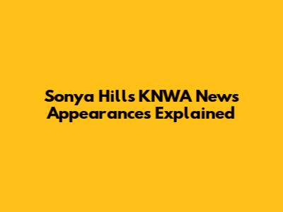 Sonya Hill's KNWA News Appearances Explained