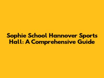 Sophie School Hannover Sports Hall: A Comprehensive Guide