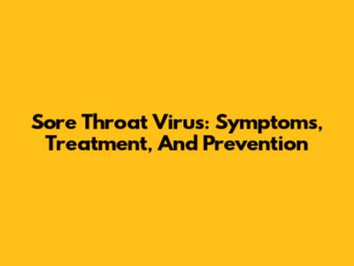 Sore Throat Virus: Symptoms, Treatment, And Prevention