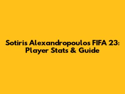 Sotiris Alexandropoulos FIFA 23: Player Stats & Guide