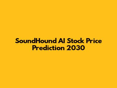 SoundHound AI Stock Price Prediction 2030