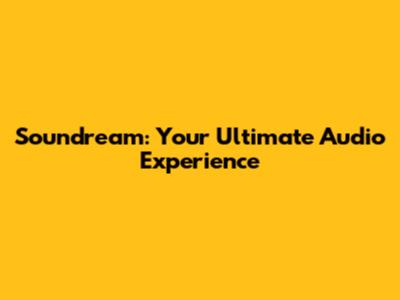 Soundream: Your Ultimate Audio Experience
