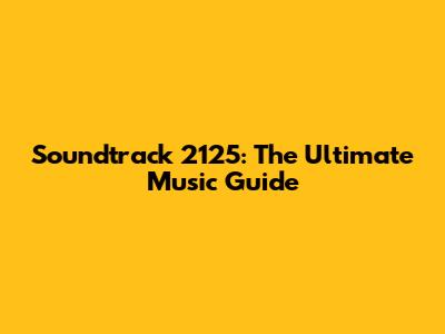 Soundtrack 2125: The Ultimate Music Guide
