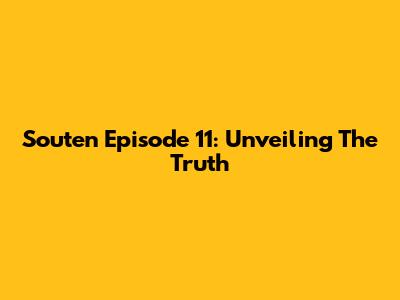 Souten Episode 11: Unveiling The Truth