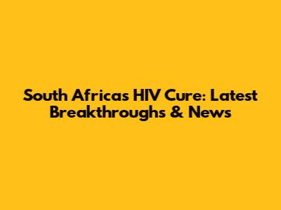 South Africa's HIV Cure: Latest Breakthroughs & News