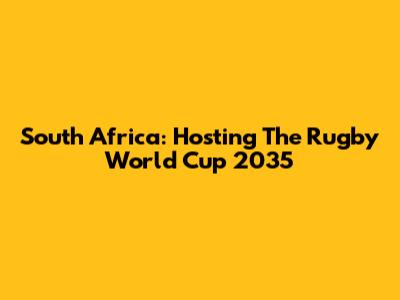 South Africa: Hosting The Rugby World Cup 2035