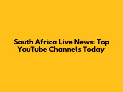 South Africa Live News: Top YouTube Channels Today