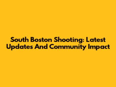 South Boston Shooting: Latest Updates And Community Impact