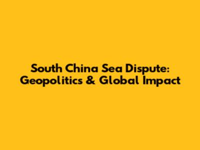 South China Sea Dispute: Geopolitics & Global Impact