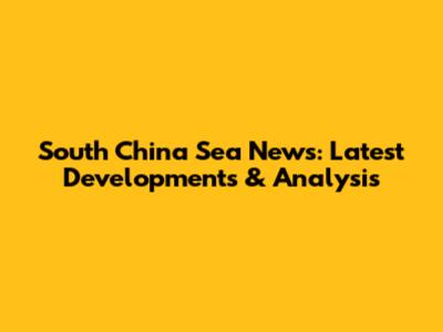 South China Sea News: Latest Developments & Analysis