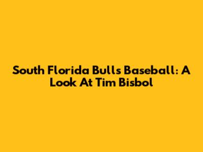 South Florida Bulls Baseball: A Look At Tim Bisbol