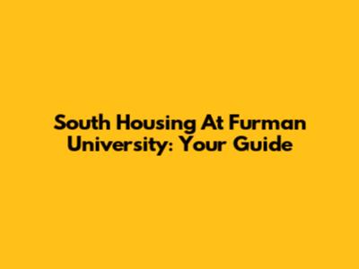 South Housing At Furman University: Your Guide