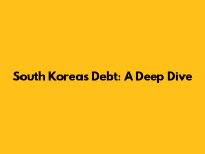 South Korea's Debt: A Deep Dive