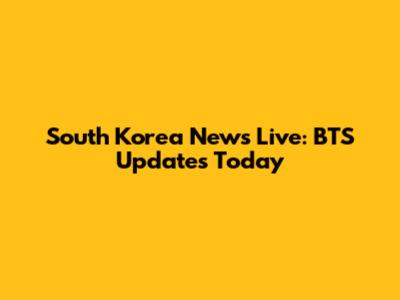 South Korea News Live: BTS Updates Today