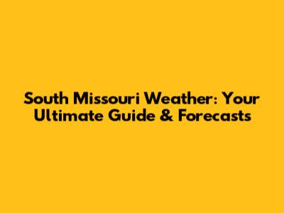 South Missouri Weather: Your Ultimate Guide & Forecasts