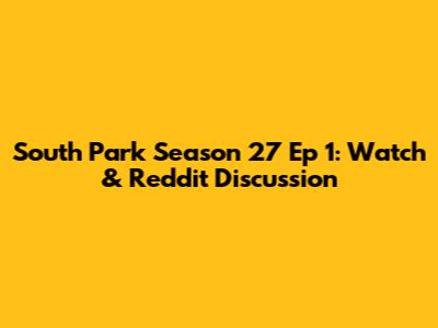 South Park Season 27 Ep 1: Watch & Reddit Discussion