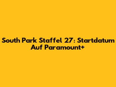 South Park Staffel 27: Startdatum Auf Paramount+