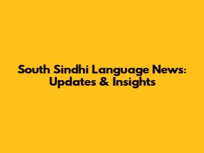 South Sindhi Language News: Updates & Insights