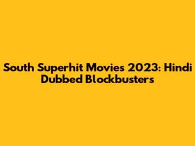 South Superhit Movies 2023: Hindi Dubbed Blockbusters