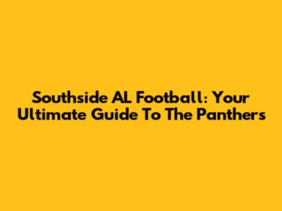 Southside AL Football: Your Ultimate Guide To The Panthers