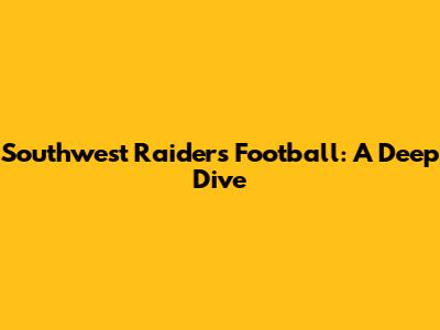 Southwest Raiders Football: A Deep Dive