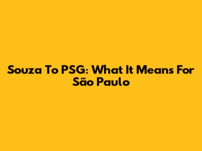 Souza To PSG: What It Means For São Paulo