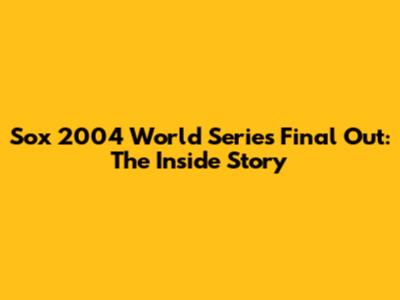 Sox 2004 World Series Final Out: The Inside Story