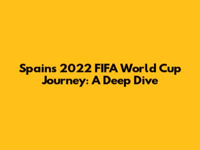 Spain's 2022 FIFA World Cup Journey: A Deep Dive