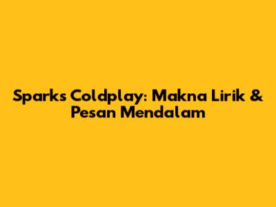 Sparks Coldplay: Makna Lirik & Pesan Mendalam