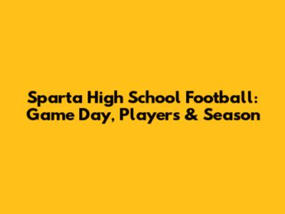 Sparta High School Football: Game Day, Players & Season