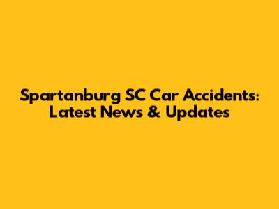 Spartanburg SC Car Accidents: Latest News & Updates