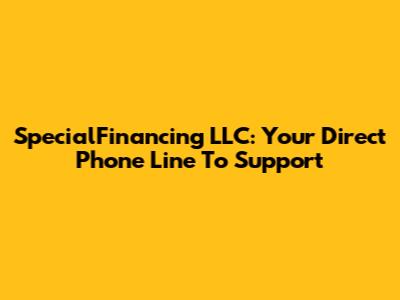 SpecialFinancing LLC: Your Direct Phone Line To Support