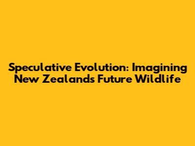 Speculative Evolution: Imagining New Zealand's Future Wildlife