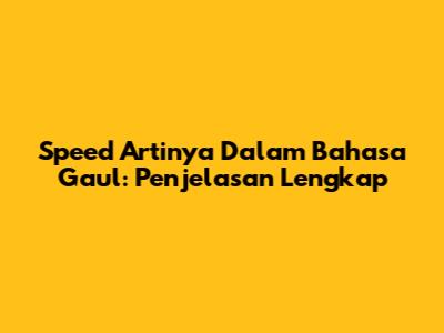Speed Artinya Dalam Bahasa Gaul: Penjelasan Lengkap