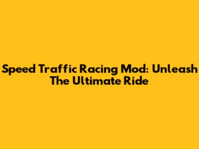 Speed Traffic Racing Mod: Unleash The Ultimate Ride