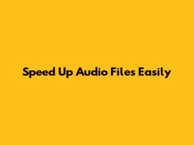 Speed Up Audio Files Easily