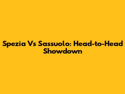 Spezia Vs Sassuolo: Head-to-Head Showdown