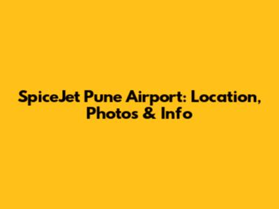 SpiceJet Pune Airport: Location, Photos & Info