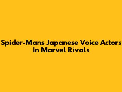 Spider-Man's Japanese Voice Actors In Marvel Rivals