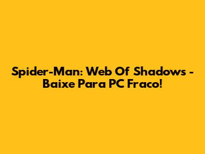 Spider-Man: Web Of Shadows - Baixe Para PC Fraco!