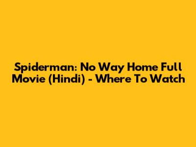Spiderman: No Way Home Full Movie (Hindi) - Where To Watch